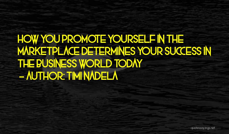 Timi Nadela Quotes: How You Promote Yourself In The Marketplace Determines Your Success In The Business World Today