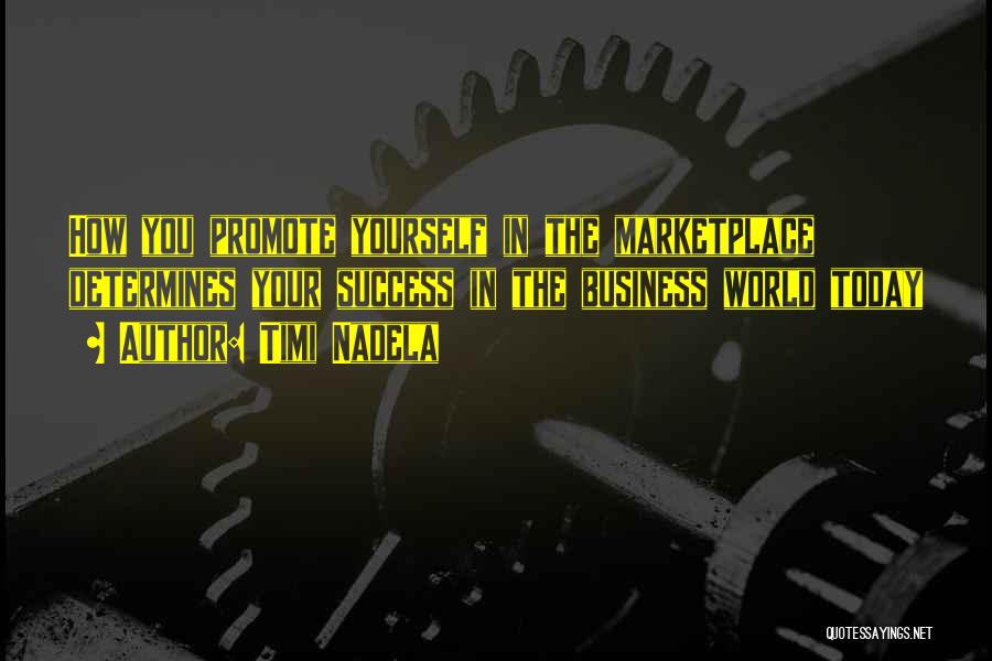 Timi Nadela Quotes: How You Promote Yourself In The Marketplace Determines Your Success In The Business World Today