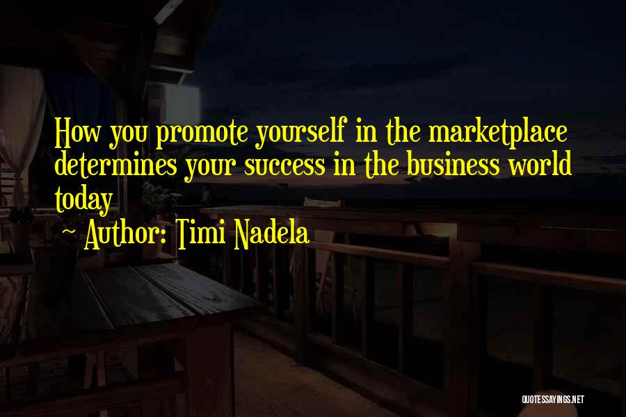 Timi Nadela Quotes: How You Promote Yourself In The Marketplace Determines Your Success In The Business World Today