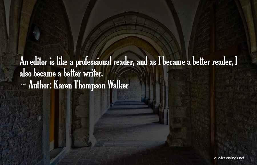 Karen Thompson Walker Quotes: An Editor Is Like A Professional Reader, And As I Became A Better Reader, I Also Became A Better Writer.