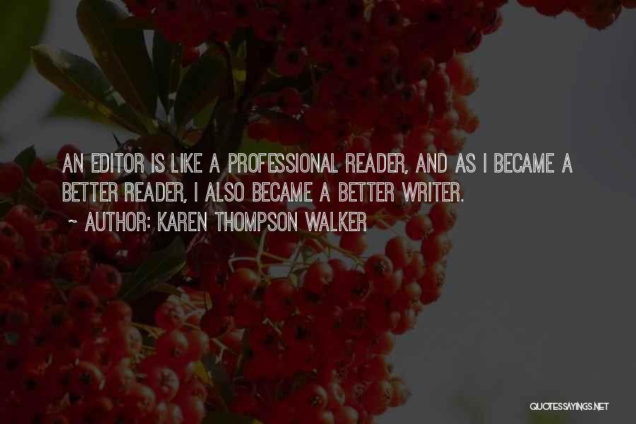 Karen Thompson Walker Quotes: An Editor Is Like A Professional Reader, And As I Became A Better Reader, I Also Became A Better Writer.