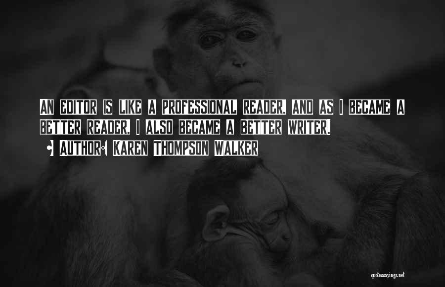 Karen Thompson Walker Quotes: An Editor Is Like A Professional Reader, And As I Became A Better Reader, I Also Became A Better Writer.