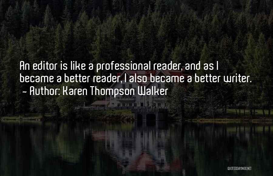 Karen Thompson Walker Quotes: An Editor Is Like A Professional Reader, And As I Became A Better Reader, I Also Became A Better Writer.