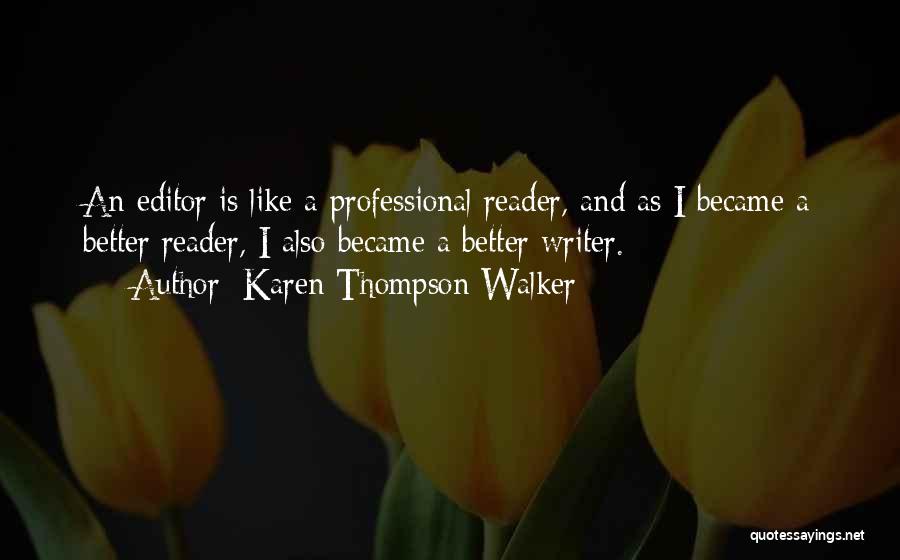 Karen Thompson Walker Quotes: An Editor Is Like A Professional Reader, And As I Became A Better Reader, I Also Became A Better Writer.