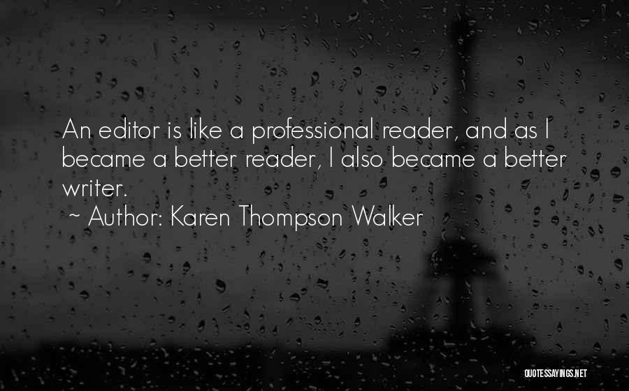 Karen Thompson Walker Quotes: An Editor Is Like A Professional Reader, And As I Became A Better Reader, I Also Became A Better Writer.