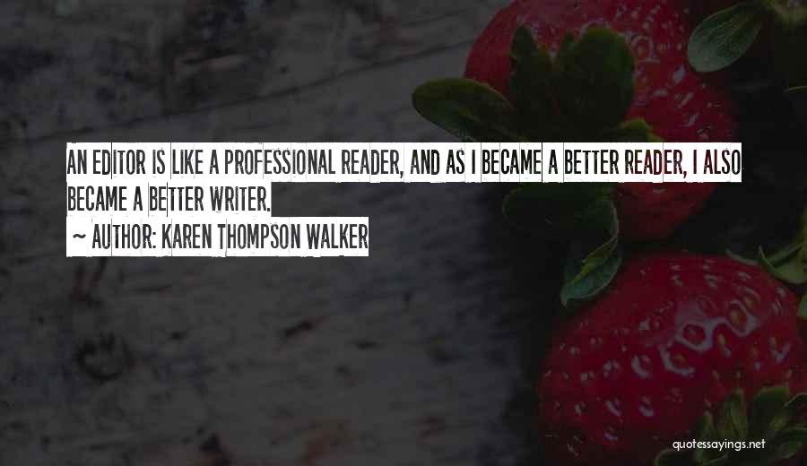 Karen Thompson Walker Quotes: An Editor Is Like A Professional Reader, And As I Became A Better Reader, I Also Became A Better Writer.