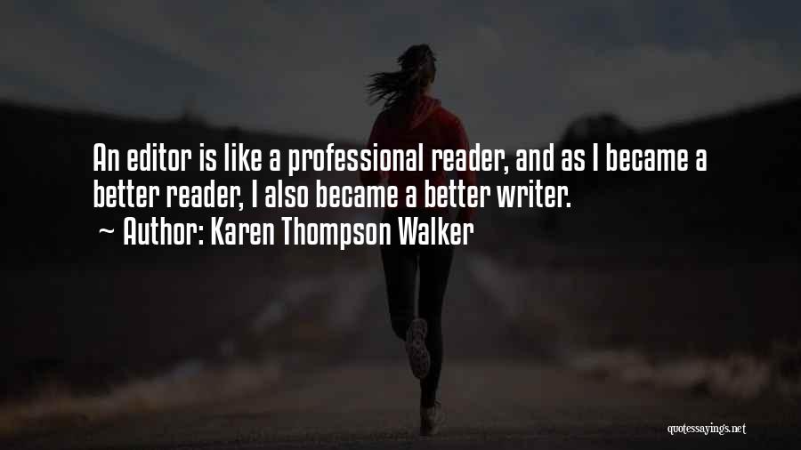 Karen Thompson Walker Quotes: An Editor Is Like A Professional Reader, And As I Became A Better Reader, I Also Became A Better Writer.