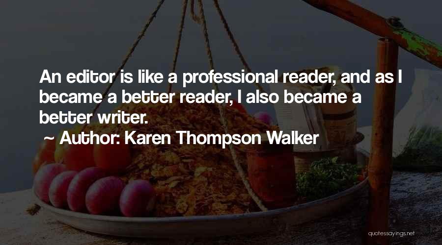 Karen Thompson Walker Quotes: An Editor Is Like A Professional Reader, And As I Became A Better Reader, I Also Became A Better Writer.