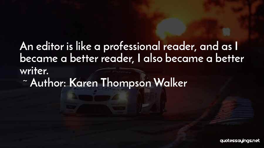 Karen Thompson Walker Quotes: An Editor Is Like A Professional Reader, And As I Became A Better Reader, I Also Became A Better Writer.