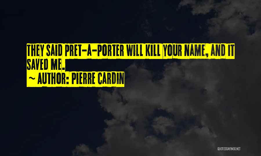 Pierre Cardin Quotes: They Said Pret-a-porter Will Kill Your Name, And It Saved Me.