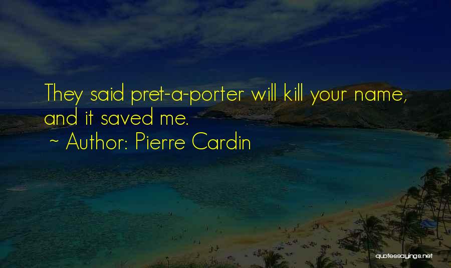 Pierre Cardin Quotes: They Said Pret-a-porter Will Kill Your Name, And It Saved Me.