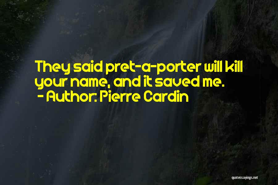Pierre Cardin Quotes: They Said Pret-a-porter Will Kill Your Name, And It Saved Me.