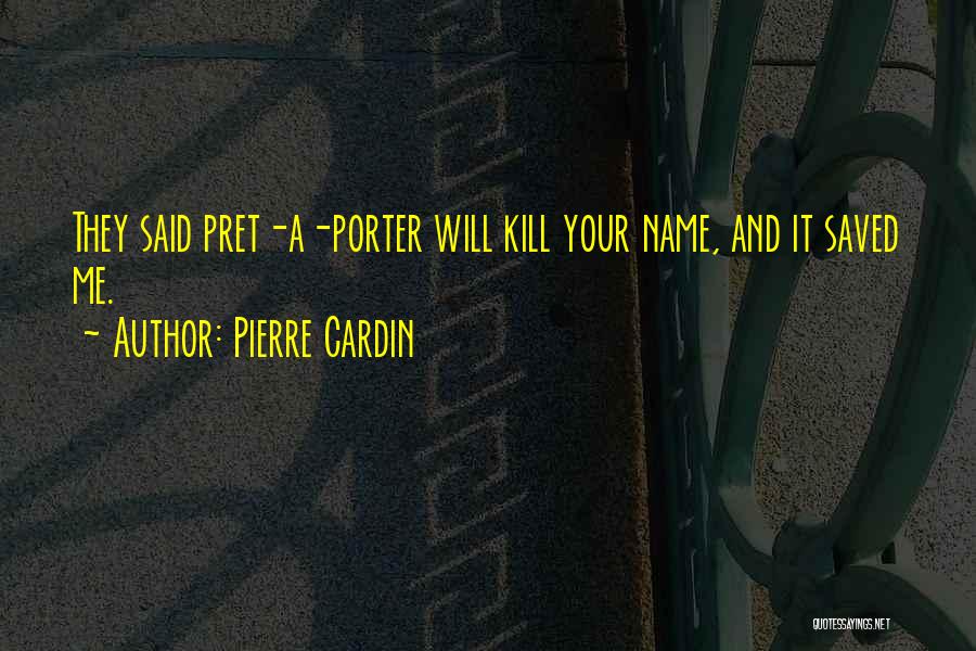 Pierre Cardin Quotes: They Said Pret-a-porter Will Kill Your Name, And It Saved Me.
