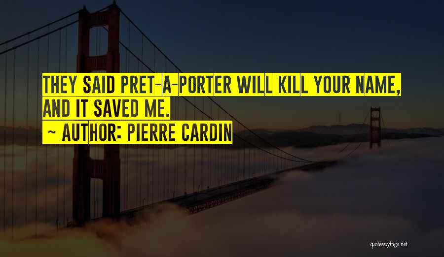 Pierre Cardin Quotes: They Said Pret-a-porter Will Kill Your Name, And It Saved Me.