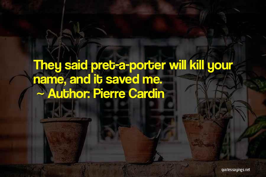 Pierre Cardin Quotes: They Said Pret-a-porter Will Kill Your Name, And It Saved Me.