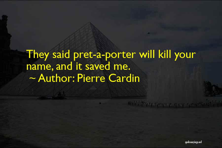 Pierre Cardin Quotes: They Said Pret-a-porter Will Kill Your Name, And It Saved Me.
