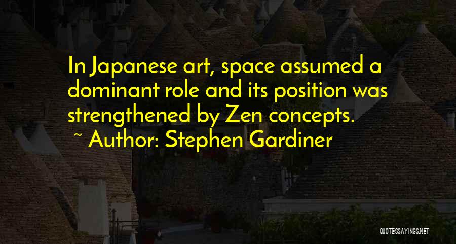 Stephen Gardiner Quotes: In Japanese Art, Space Assumed A Dominant Role And Its Position Was Strengthened By Zen Concepts.