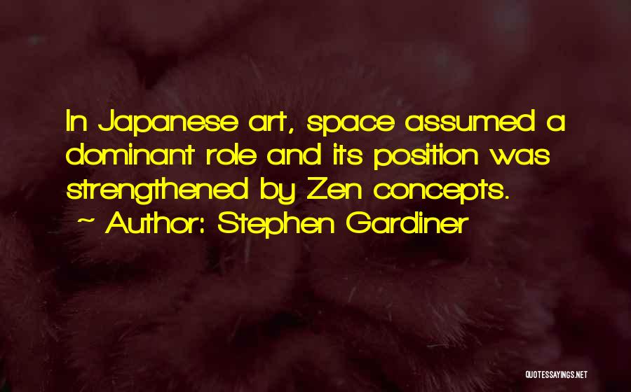 Stephen Gardiner Quotes: In Japanese Art, Space Assumed A Dominant Role And Its Position Was Strengthened By Zen Concepts.