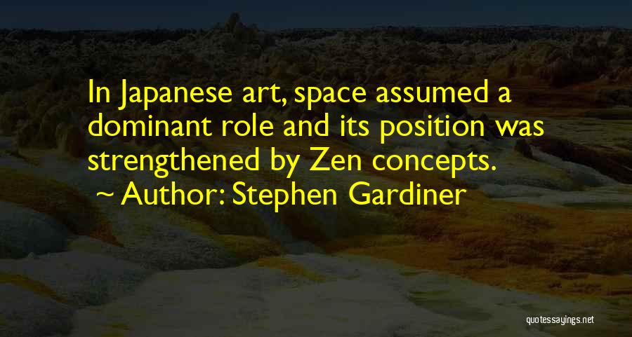 Stephen Gardiner Quotes: In Japanese Art, Space Assumed A Dominant Role And Its Position Was Strengthened By Zen Concepts.