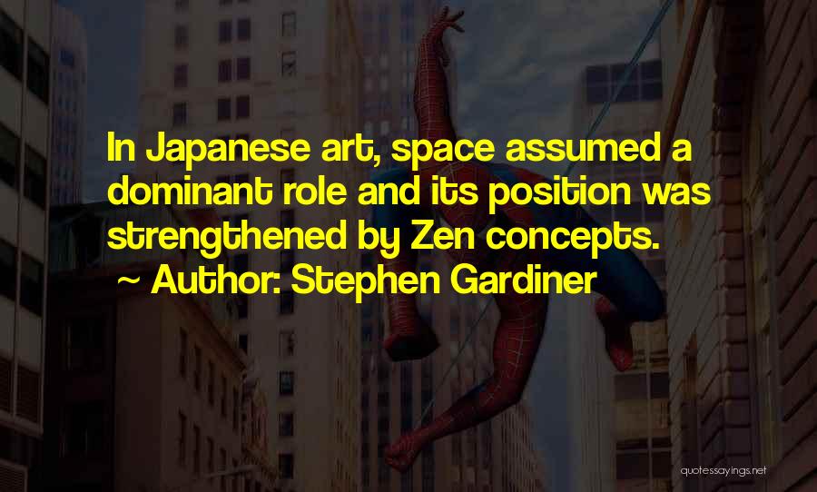 Stephen Gardiner Quotes: In Japanese Art, Space Assumed A Dominant Role And Its Position Was Strengthened By Zen Concepts.