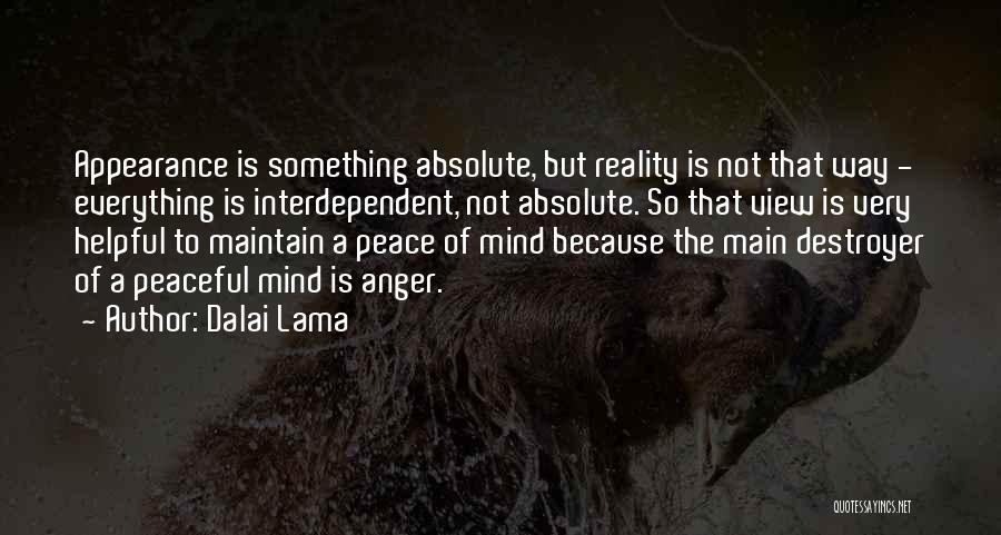 Dalai Lama Quotes: Appearance Is Something Absolute, But Reality Is Not That Way - Everything Is Interdependent, Not Absolute. So That View Is