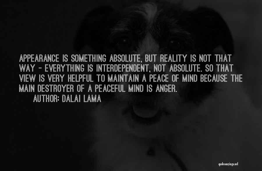 Dalai Lama Quotes: Appearance Is Something Absolute, But Reality Is Not That Way - Everything Is Interdependent, Not Absolute. So That View Is