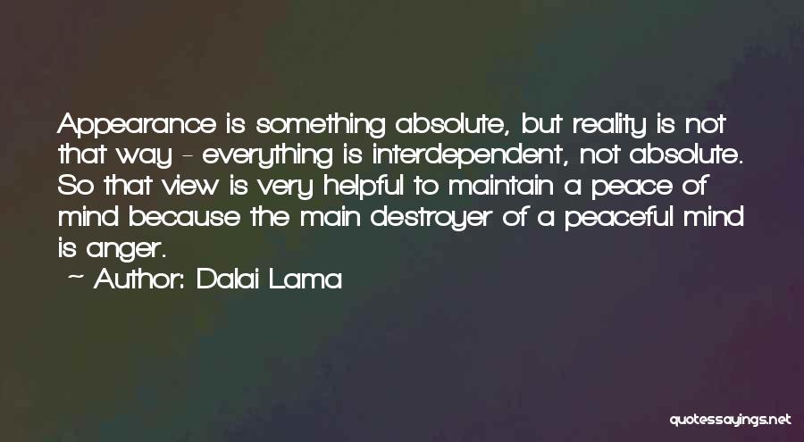 Dalai Lama Quotes: Appearance Is Something Absolute, But Reality Is Not That Way - Everything Is Interdependent, Not Absolute. So That View Is