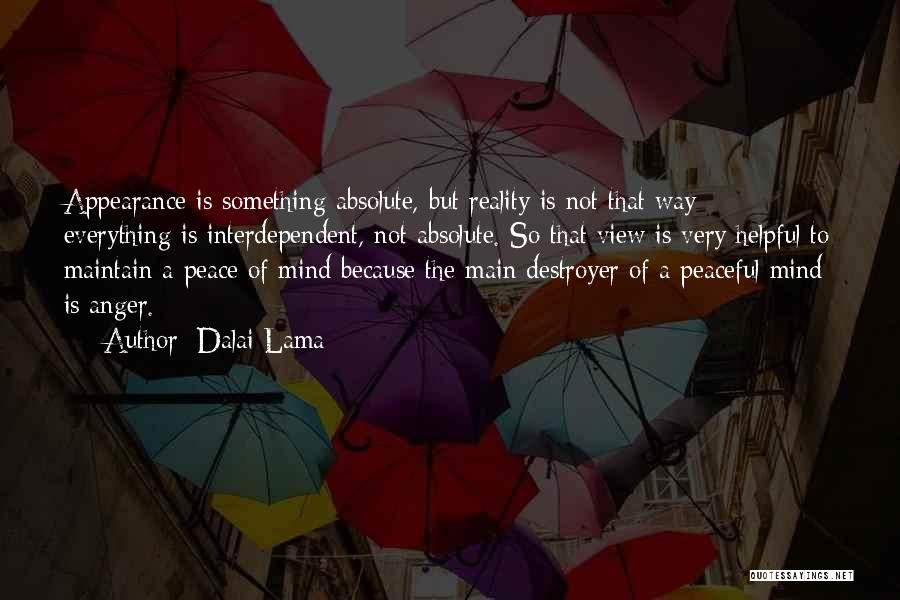 Dalai Lama Quotes: Appearance Is Something Absolute, But Reality Is Not That Way - Everything Is Interdependent, Not Absolute. So That View Is