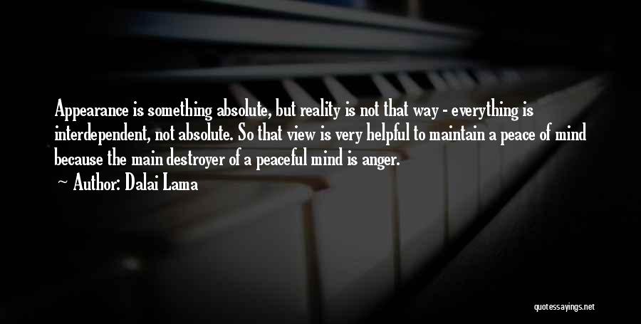 Dalai Lama Quotes: Appearance Is Something Absolute, But Reality Is Not That Way - Everything Is Interdependent, Not Absolute. So That View Is