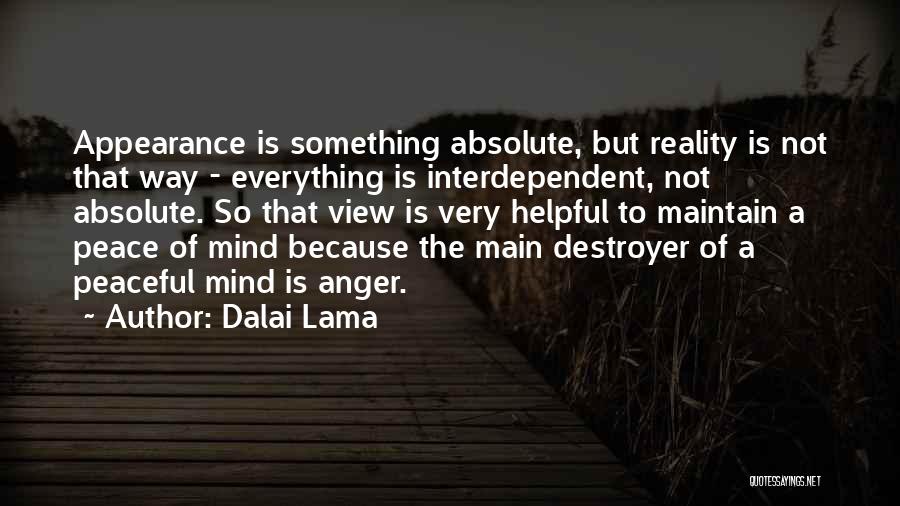 Dalai Lama Quotes: Appearance Is Something Absolute, But Reality Is Not That Way - Everything Is Interdependent, Not Absolute. So That View Is