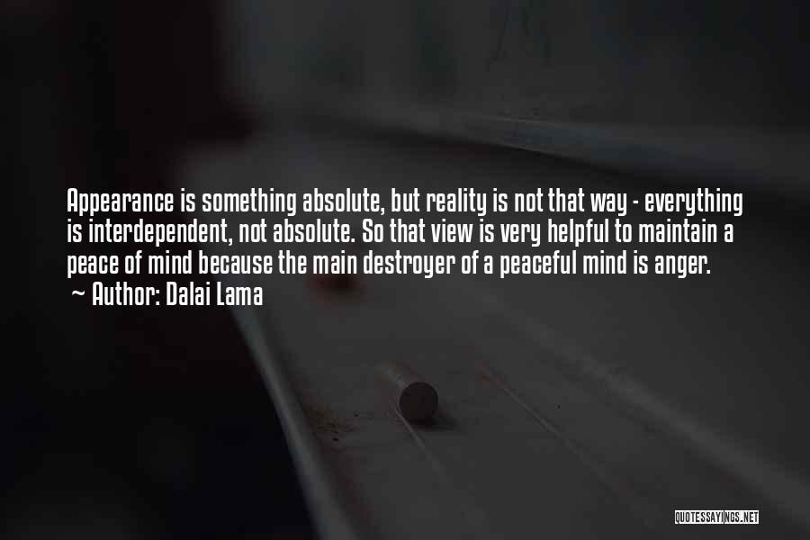 Dalai Lama Quotes: Appearance Is Something Absolute, But Reality Is Not That Way - Everything Is Interdependent, Not Absolute. So That View Is