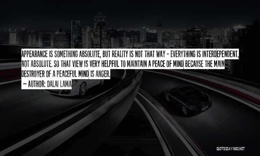 Dalai Lama Quotes: Appearance Is Something Absolute, But Reality Is Not That Way - Everything Is Interdependent, Not Absolute. So That View Is