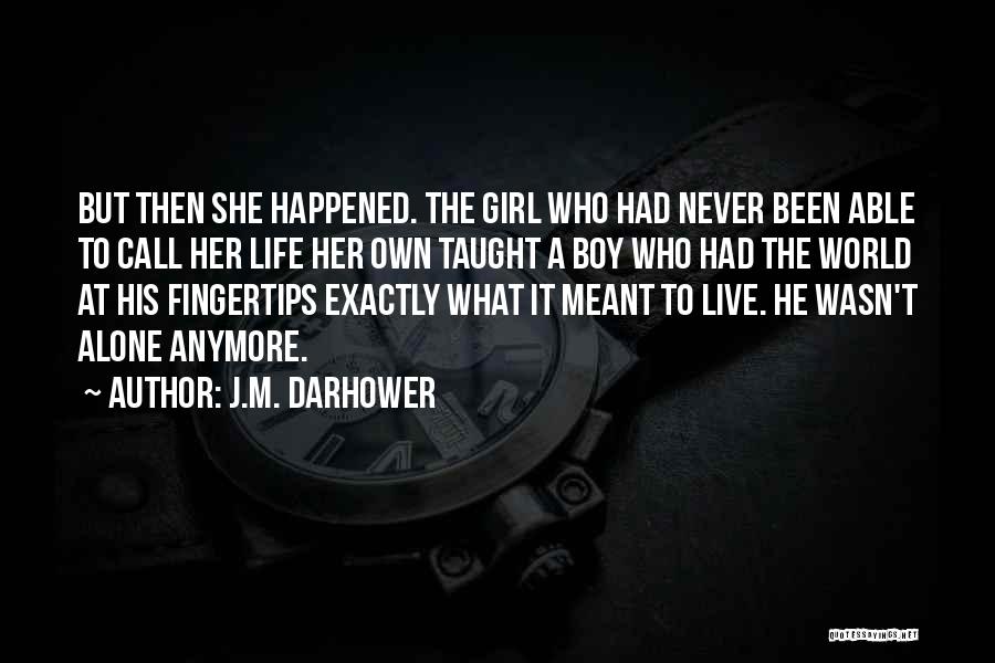 J.M. Darhower Quotes: But Then She Happened. The Girl Who Had Never Been Able To Call Her Life Her Own Taught A Boy