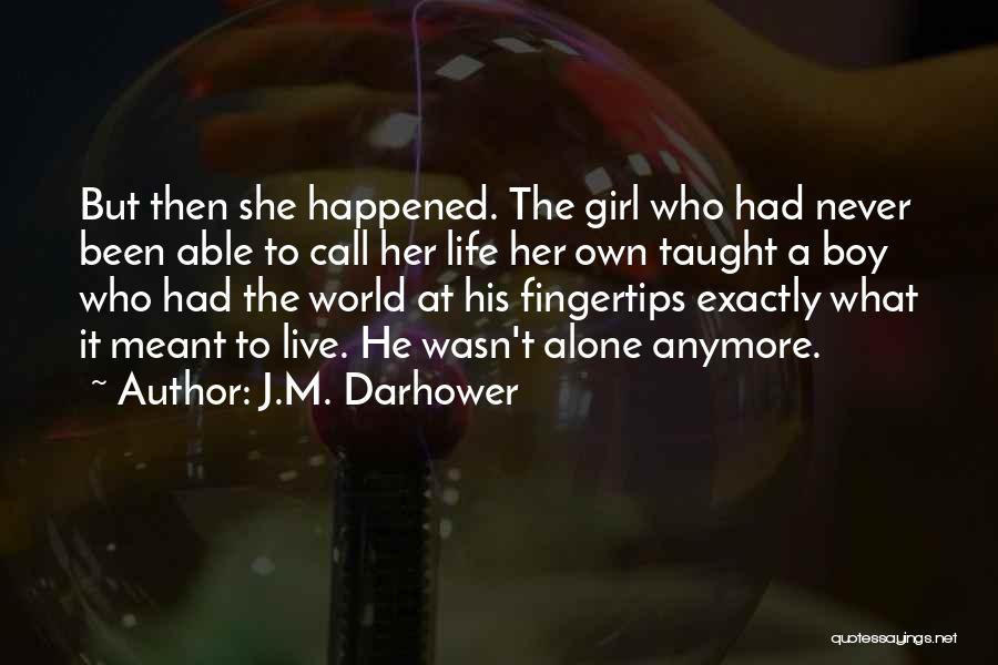 J.M. Darhower Quotes: But Then She Happened. The Girl Who Had Never Been Able To Call Her Life Her Own Taught A Boy