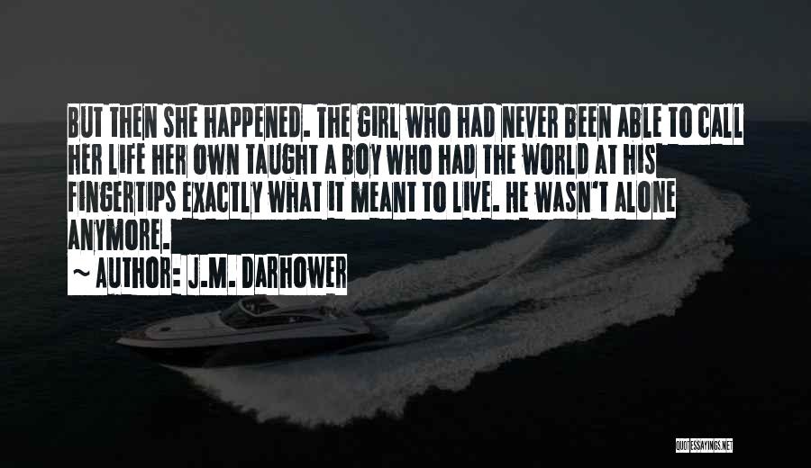 J.M. Darhower Quotes: But Then She Happened. The Girl Who Had Never Been Able To Call Her Life Her Own Taught A Boy