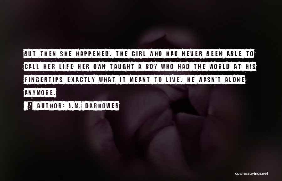 J.M. Darhower Quotes: But Then She Happened. The Girl Who Had Never Been Able To Call Her Life Her Own Taught A Boy