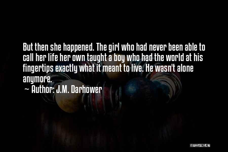 J.M. Darhower Quotes: But Then She Happened. The Girl Who Had Never Been Able To Call Her Life Her Own Taught A Boy