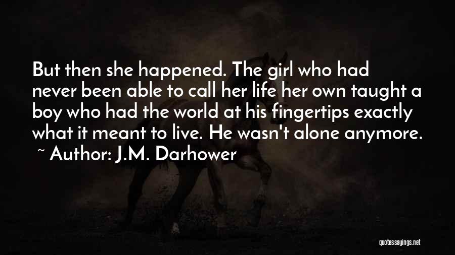 J.M. Darhower Quotes: But Then She Happened. The Girl Who Had Never Been Able To Call Her Life Her Own Taught A Boy