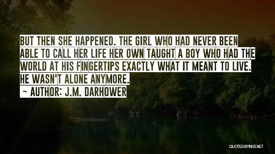 J.M. Darhower Quotes: But Then She Happened. The Girl Who Had Never Been Able To Call Her Life Her Own Taught A Boy