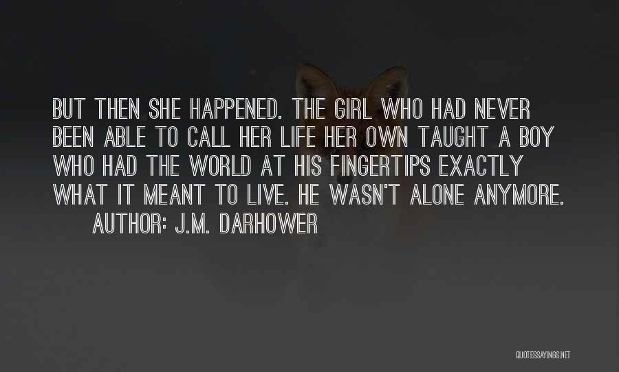 J.M. Darhower Quotes: But Then She Happened. The Girl Who Had Never Been Able To Call Her Life Her Own Taught A Boy