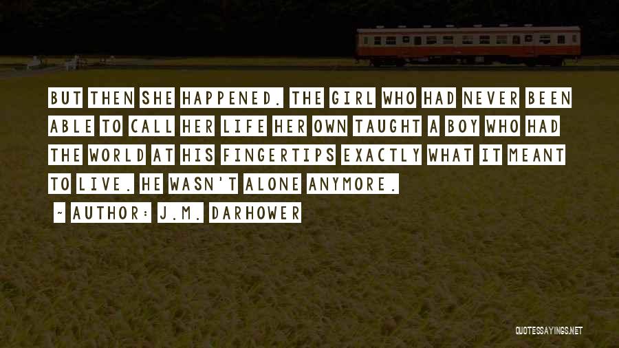 J.M. Darhower Quotes: But Then She Happened. The Girl Who Had Never Been Able To Call Her Life Her Own Taught A Boy