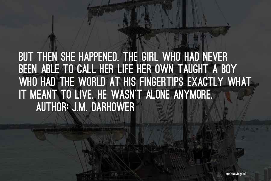 J.M. Darhower Quotes: But Then She Happened. The Girl Who Had Never Been Able To Call Her Life Her Own Taught A Boy