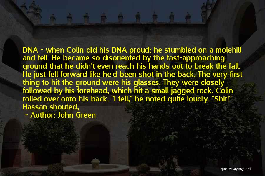 John Green Quotes: Dna - When Colin Did His Dna Proud: He Stumbled On A Molehill And Fell. He Became So Disoriented By