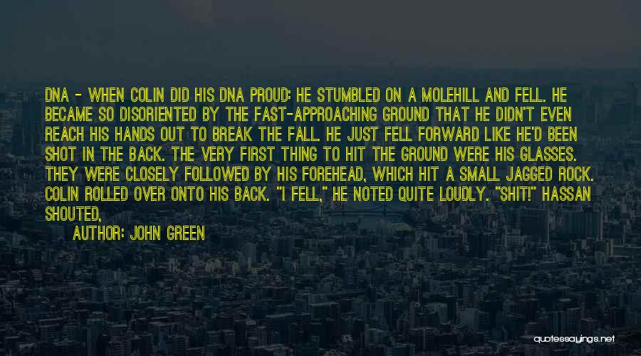 John Green Quotes: Dna - When Colin Did His Dna Proud: He Stumbled On A Molehill And Fell. He Became So Disoriented By