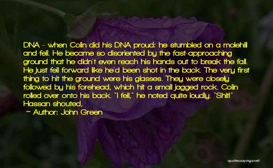 John Green Quotes: Dna - When Colin Did His Dna Proud: He Stumbled On A Molehill And Fell. He Became So Disoriented By