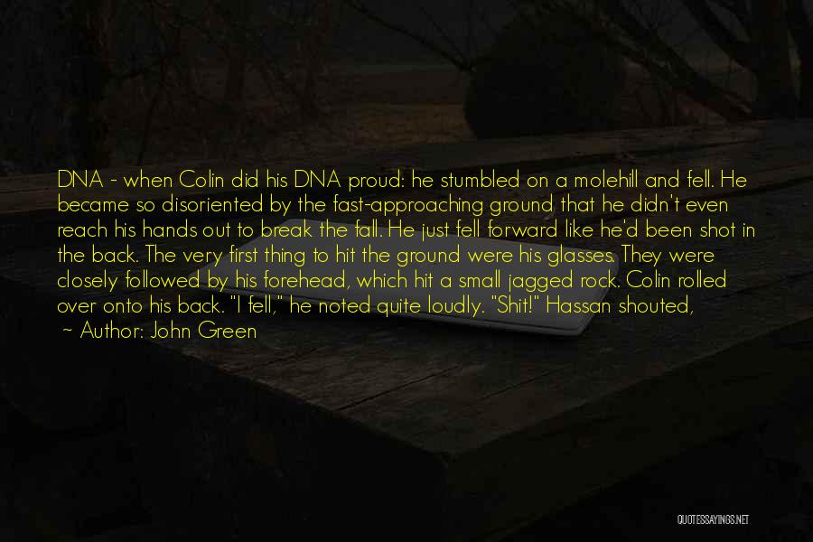 John Green Quotes: Dna - When Colin Did His Dna Proud: He Stumbled On A Molehill And Fell. He Became So Disoriented By