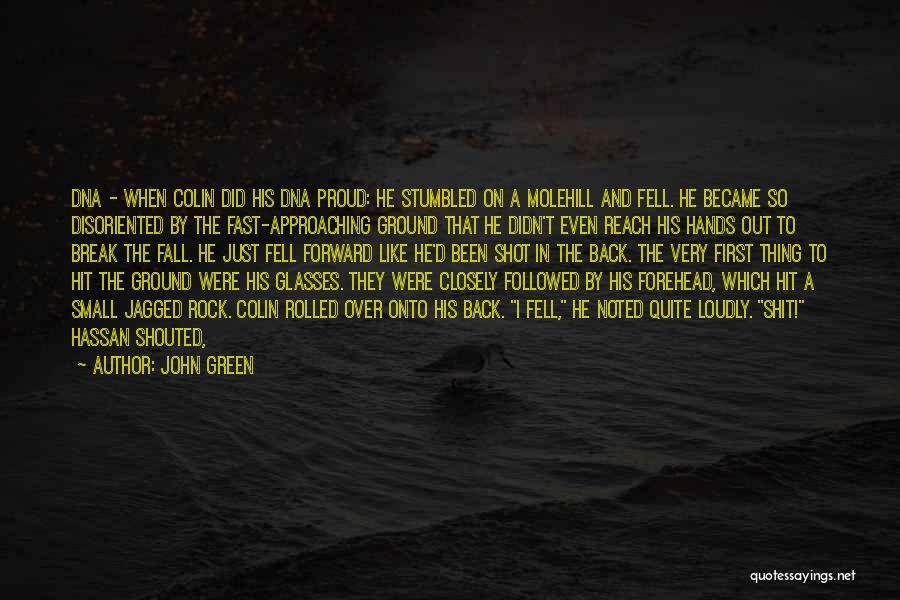 John Green Quotes: Dna - When Colin Did His Dna Proud: He Stumbled On A Molehill And Fell. He Became So Disoriented By