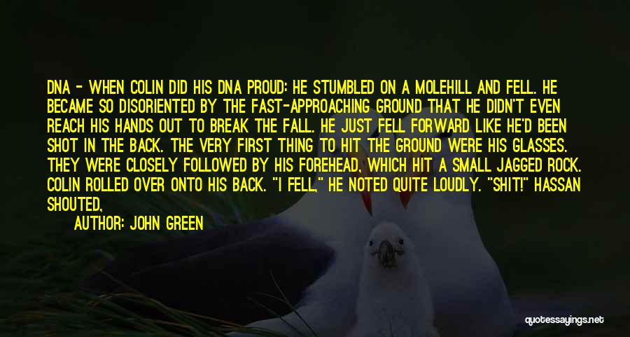 John Green Quotes: Dna - When Colin Did His Dna Proud: He Stumbled On A Molehill And Fell. He Became So Disoriented By