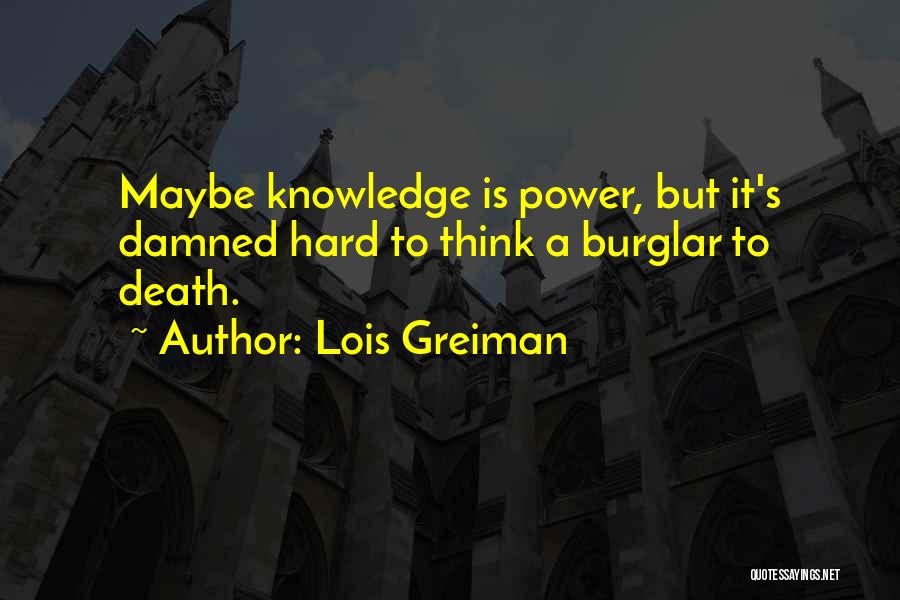 Lois Greiman Quotes: Maybe Knowledge Is Power, But It's Damned Hard To Think A Burglar To Death.