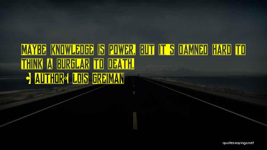 Lois Greiman Quotes: Maybe Knowledge Is Power, But It's Damned Hard To Think A Burglar To Death.